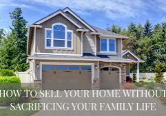 How to sell your home without sacrificing your family life