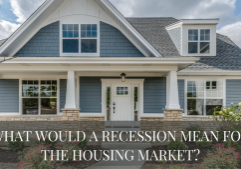What Would a Recession Mean for the Housing Market